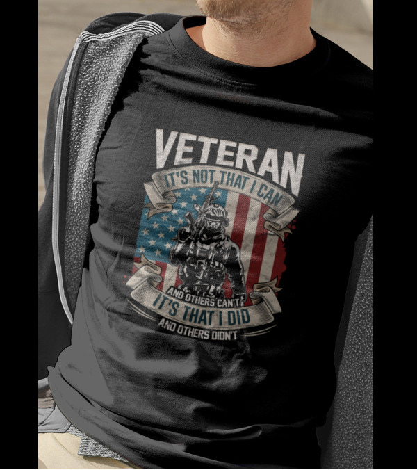 Veteran It's Not That I Can It's That I Did American Flag Soldier T-Shirt