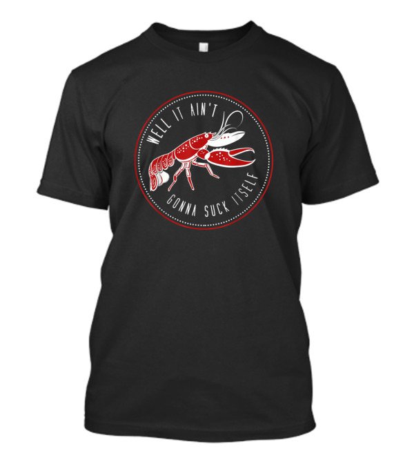 Well It Ain't Gonna Suck Itself Funny Cajun Crawfish T-Shirt