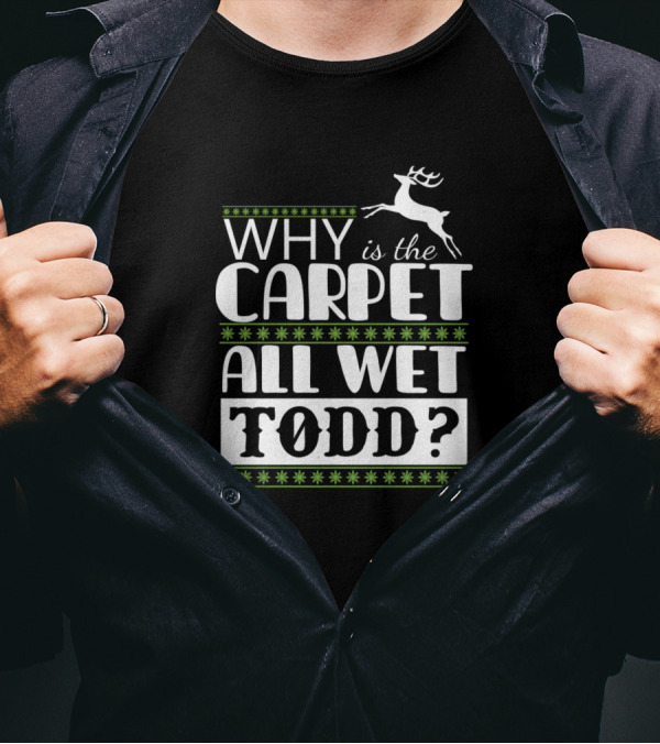Why Is The Carpet All Wet Todd Reindeer Christmas T-Shirt