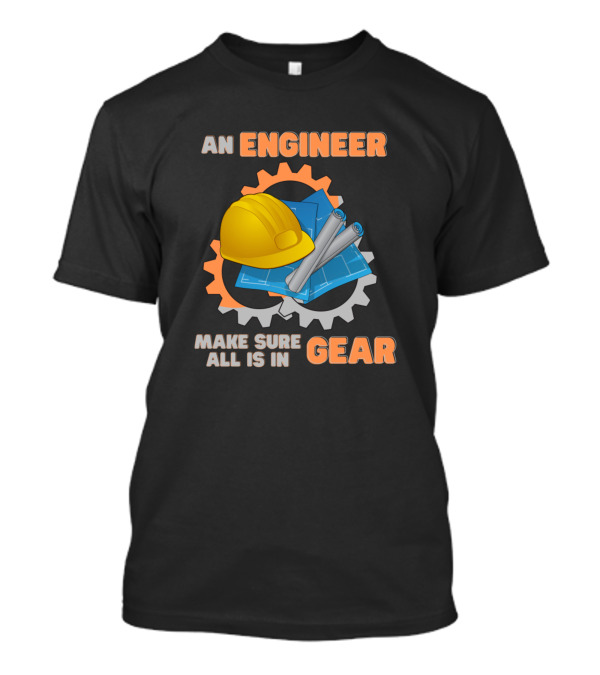 An Engineer Make Sure All Is In Gear Yellow Hard Hat Blueprints Gears T-Shirt