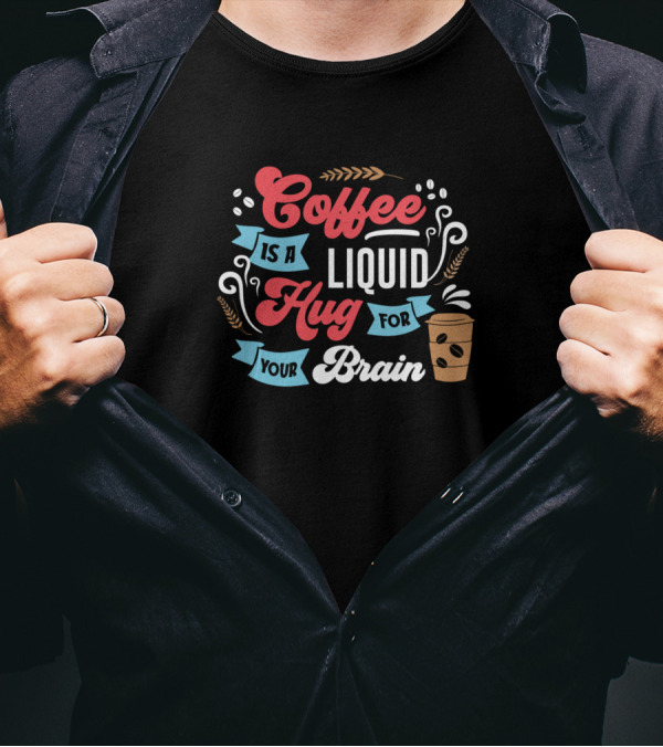 Coffee Is A Hug For Your Brain Liquid T-Shirt
