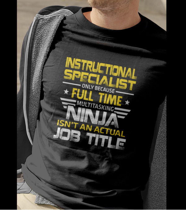 Instructional Specialist Only Because Full Time Multitasking Ninja Isn't An Actual Job Title T-Shirt