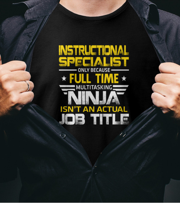 Instructional Specialist Only Because Full Time Multitasking Ninja Isn't An Actual Job Title T-Shirt