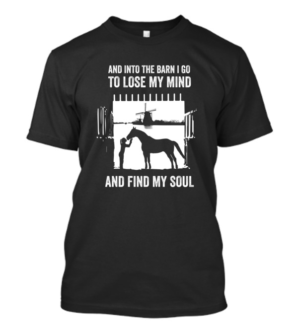 And Into The Barn I Go To Lose My Mind And Find My Soul Horse Windmill Scene T-Shirt