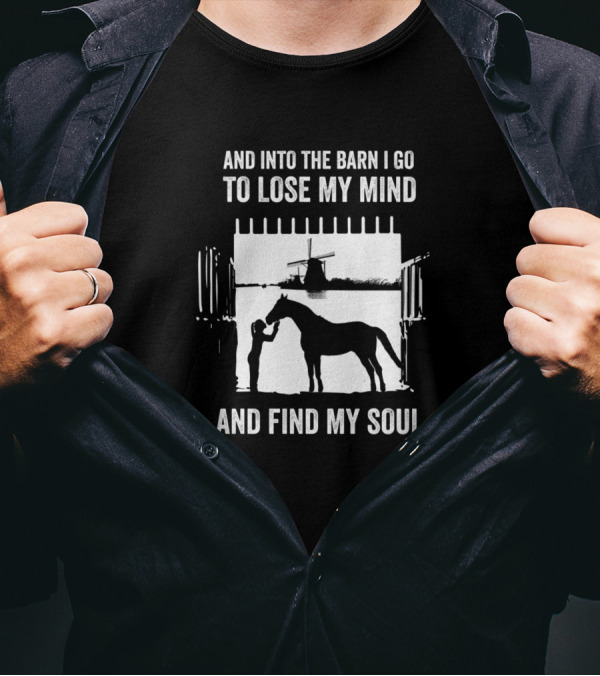 And Into The Barn I Go To Lose My Mind And Find My Soul Horse Windmill Scene T-Shirt