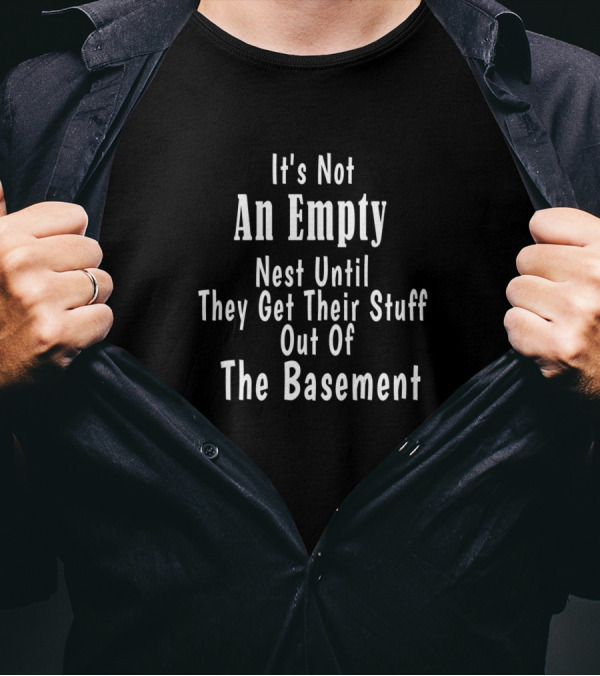 It's Not An Empty Nest Until They Get Their Stuff Out Of The Basement T-Shirt