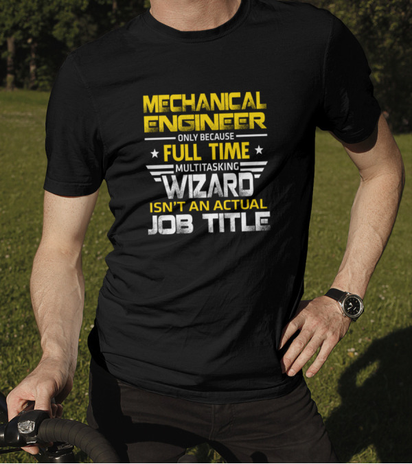 Mechanical Engineer Only Because Full Time Multitasking Wizard Isn't An Actual Job Title T-Shirt