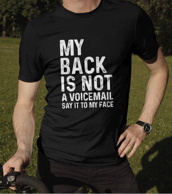 My Back Is Not A Voicemail Say It To My Face Sarcasm Sayings T-Shirt