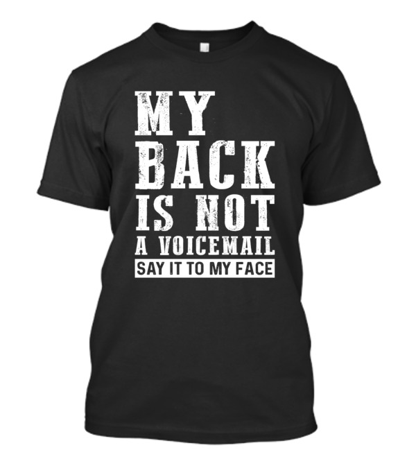 My Back Is Not A Voicemail Say It To My Face Funny Sarcasm T-Shirt
