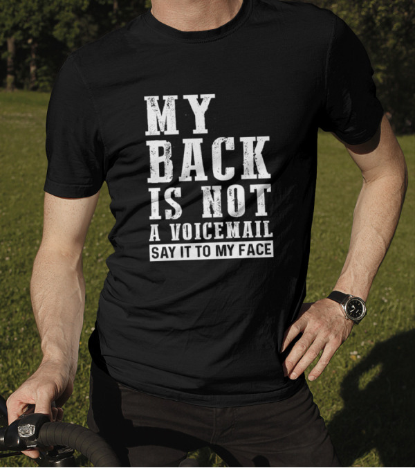 My Back Is Not A Voicemail Say It To My Face Funny Sarcasm T-Shirt