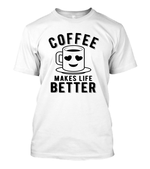 Coffee Makes Life Better With Heart Face Mug T-Shirt
