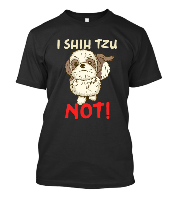 I Shih Tzu Not Cute Dog Design For Chinese Dog Owner T-Shirt