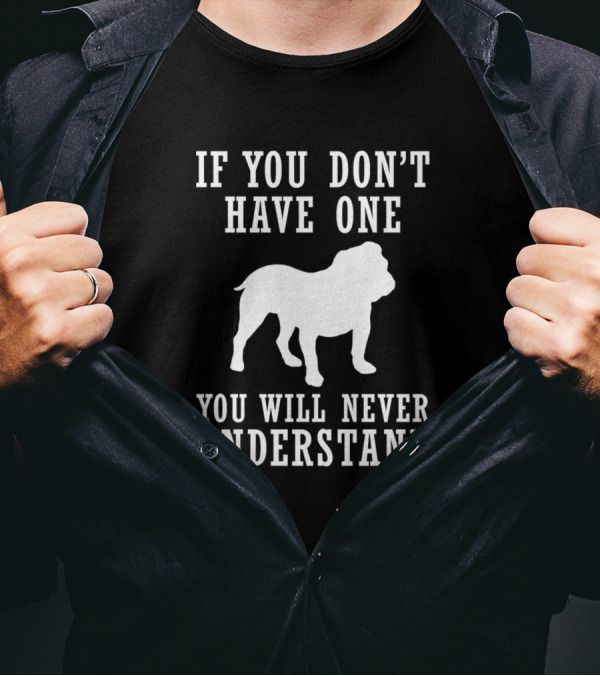 If You Don't Have One You Will Never Understand Bulldog T-Shirt