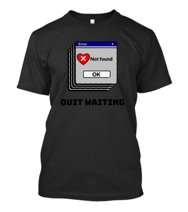 Error Not Found Heart Quit Waiting OK T-Shirt