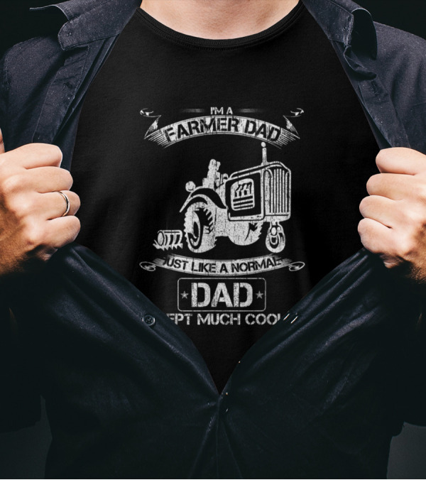 Farmer Dad Just Like A Normal Dad Except Much Cooler Tractor T-Shirt
