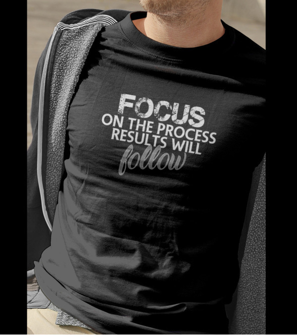 Focus On The Process Results Will Follow Text T-Shirt