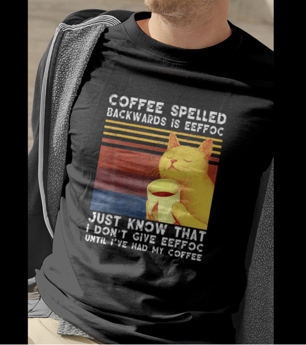 Coffee Spelled Backwards Cat Just Know That I Don’t Give Eeffoc Until I've Had My Coffee T-Shirt