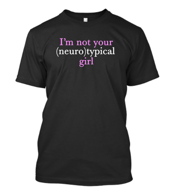 Funny Autism I'm Not Your Neurotypical Girl T-Shirt