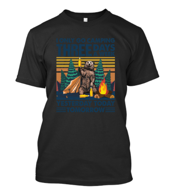 I Only Go Camping Three Days A Week Yesterday Today Tomorrow Bear Tent Campfire T-Shirt