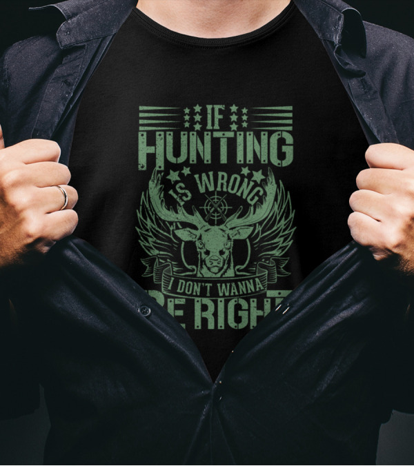 If Hunting Is Wrong I Don't Wanna Be Right Deer Antlers Stars Hunter T-Shirt