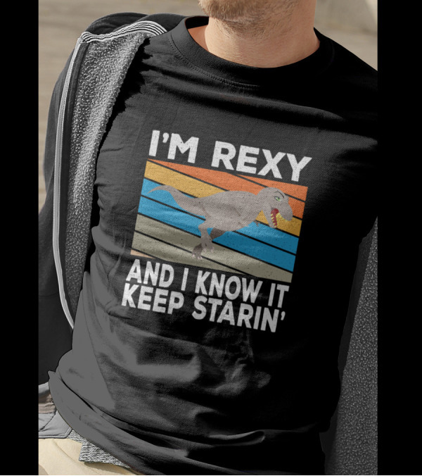 I'm Rexy And I Know It Keep Starin' Funny Rex Dinosaur Joke T-Shirt