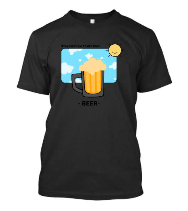 It's A Great Day To Get Some Beer With Smiling Sun And Blue Skies T-Shirt