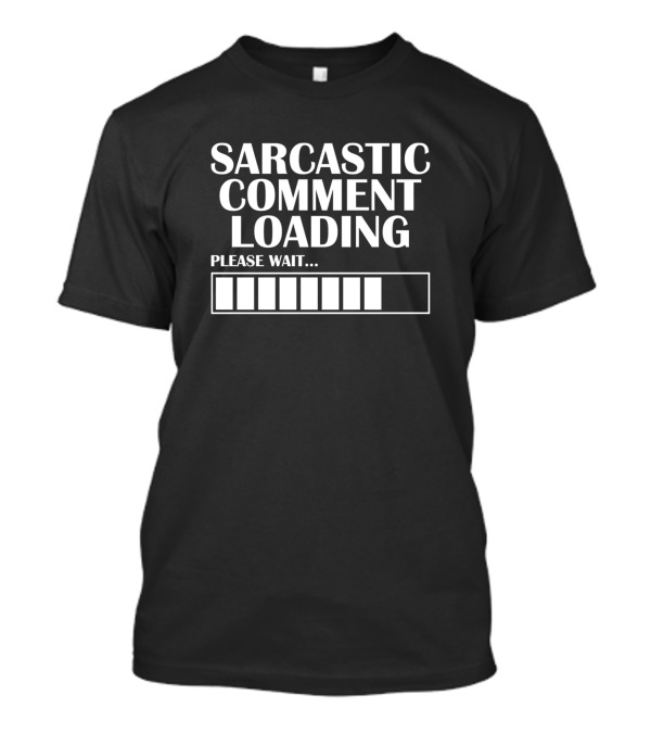 Sarcastic Comment Loading Please Wait Progress Bar T-Shirt