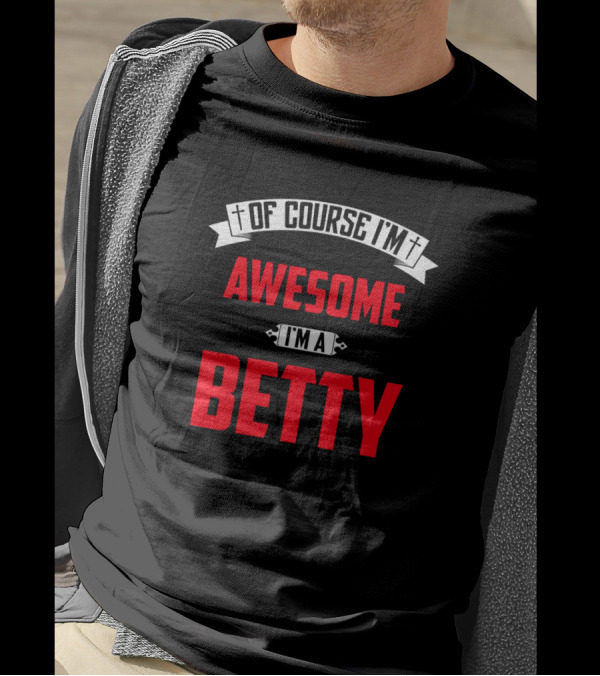 Of Course I'm Awesome I'm A Betty T-Shirt