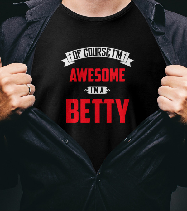 Of Course I'm Awesome I'm A Betty T-Shirt
