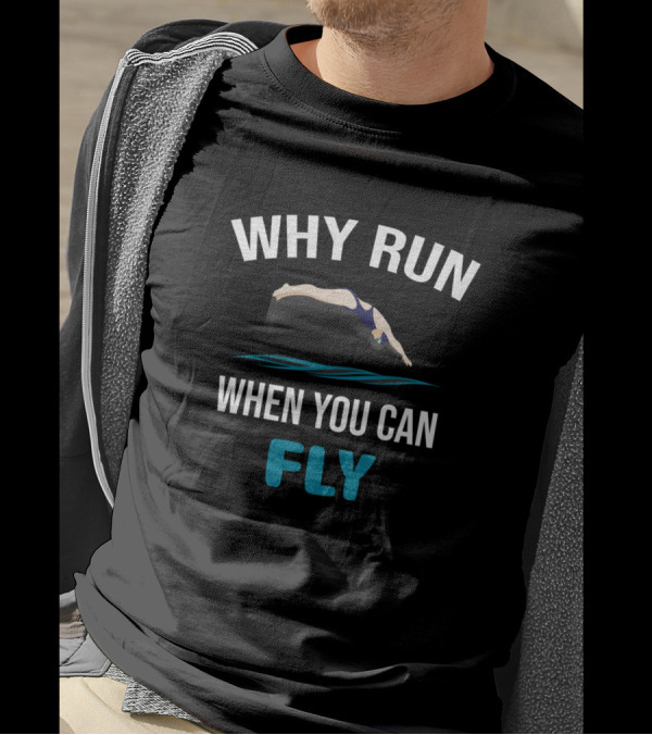 WHY RUN WHEN YOU CAN FLY Swimming Dive T-Shirt
