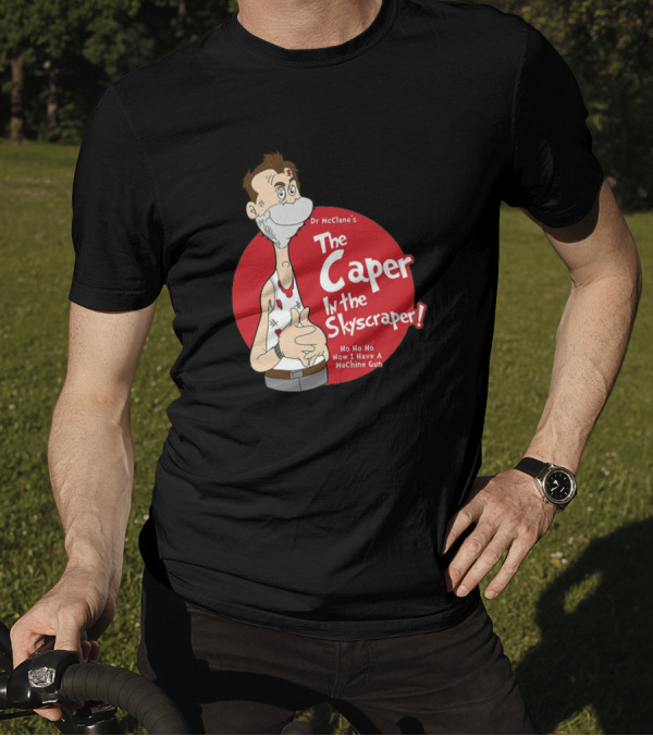 Dr McClane's The Caper In The Skyscraper Ho Ho Ho Now I Have A Machine Gun T-Shirt