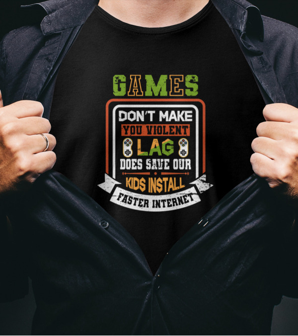 Games Don’t Make You Violent Lag Does Save Our Kids Install Faster Internet T-Shirt