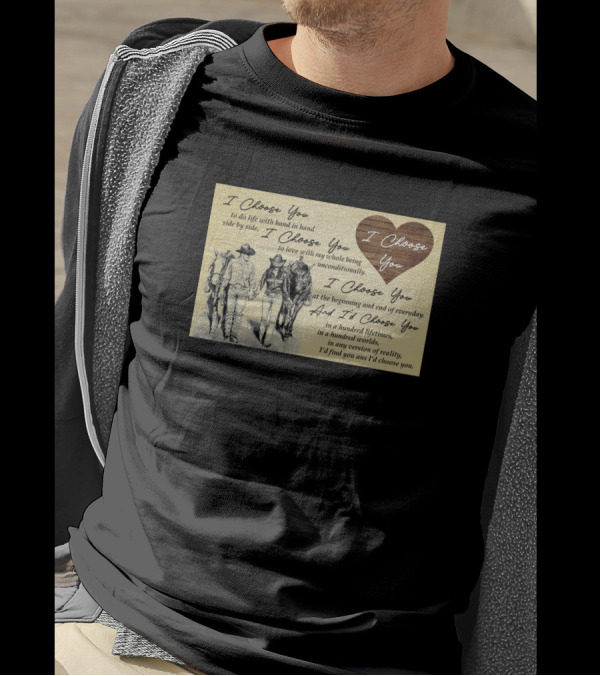 I Choose You To Do Life Hand In Hand Side By Side I Choose You To Love With My Whole Being Unconditionally T-Shirt