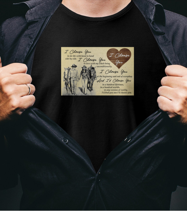 I Choose You To Do Life Hand In Hand Side By Side I Choose You To Love With My Whole Being Unconditionally T-Shirt