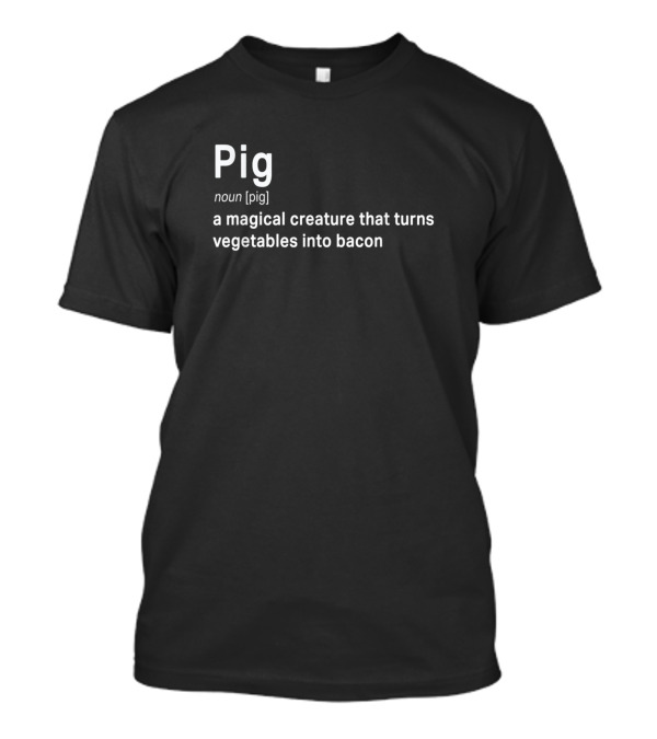 Pig Magical Creature Turns Vegetables Into Bacon Definition T-Shirt