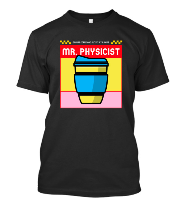 Drinks Coffee And Outfits To Shine Mr. Physicist T-Shirt
