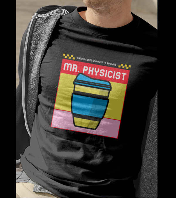 Drinks Coffee And Outfits To Shine Mr. Physicist T-Shirt