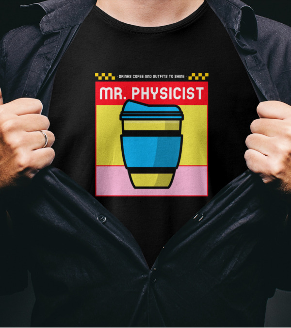 Drinks Coffee And Outfits To Shine Mr. Physicist T-Shirt