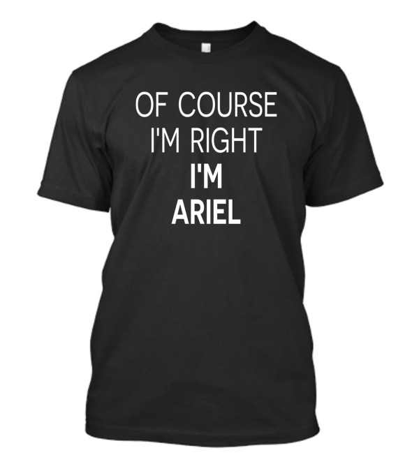 Of Course I'm Right I'm Ariel T-Shirt