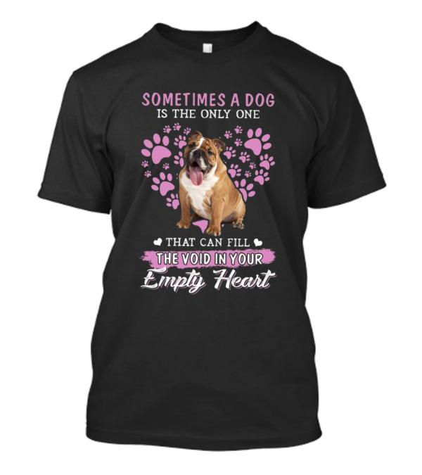 Sometimes A Dog Is The Only One That Can Fill The Void In Your Empty Heart T-Shirt