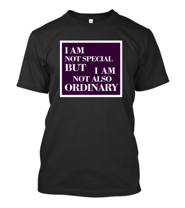 I Am Not Special But I Am Not Also Ordinary T-Shirt