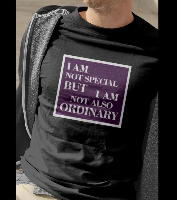 I Am Not Special But I Am Not Also Ordinary T-Shirt