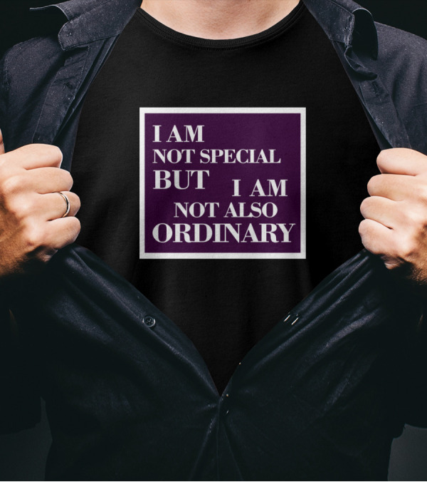 I Am Not Special But I Am Not Also Ordinary T-Shirt
