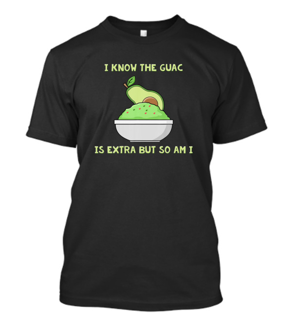 I Know The Guac Is Extra But So Am I Avocado Guacamole Bowl T-Shirt