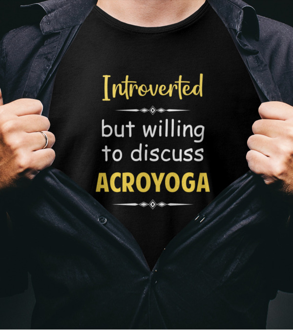 Introverted But Willing To Discuss Acroyoga T-Shirt