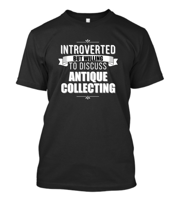 Introverted But Willing To Discuss Antique Collecting T-Shirt