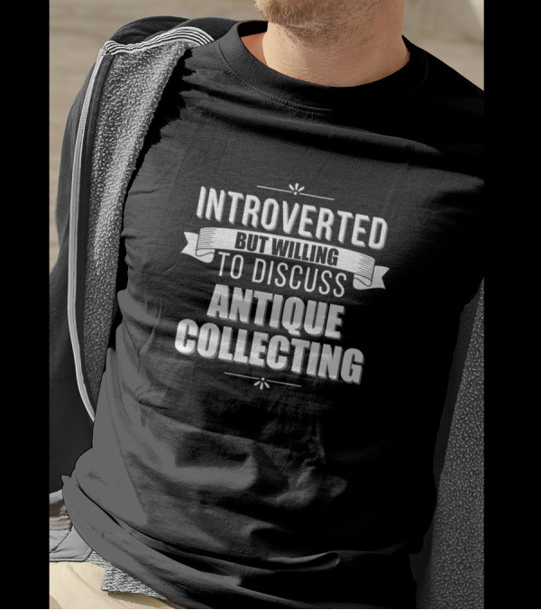 Introverted But Willing To Discuss Antique Collecting T-Shirt