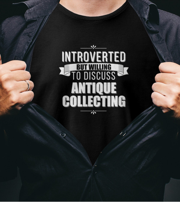 Introverted But Willing To Discuss Antique Collecting T-Shirt