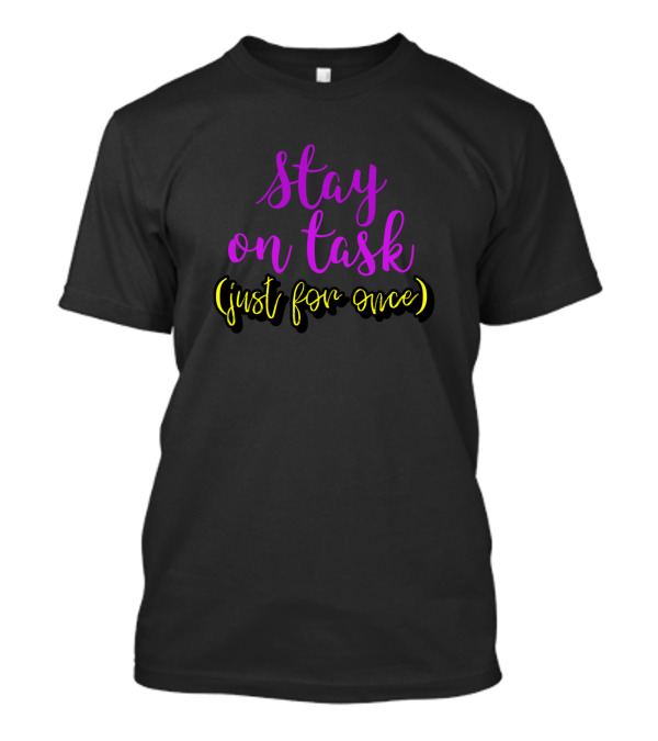 Stay On Task Just For Once T-Shirt