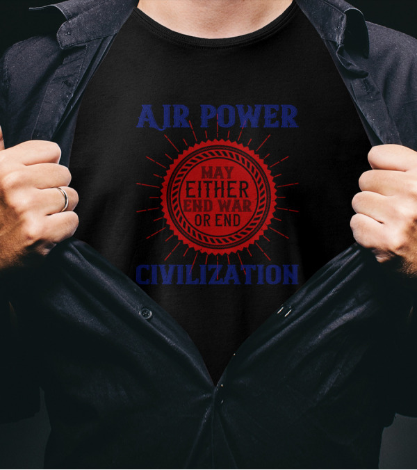 Air Power May Either End War Or End Civilization T-Shirt